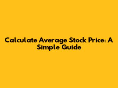 Calculate Average Stock Price: A Simple Guide