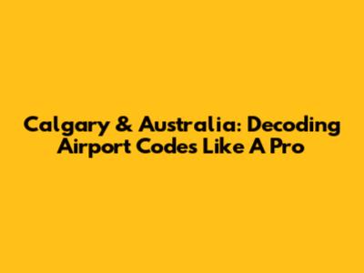 Calgary & Australia: Decoding Airport Codes Like A Pro