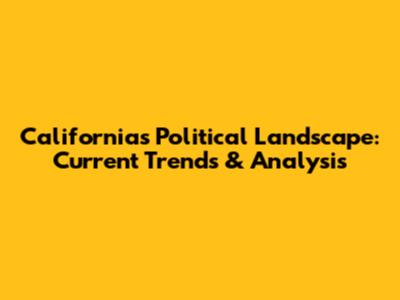 California's Political Landscape: Current Trends & Analysis
