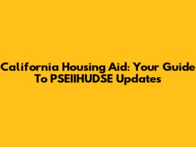 California Housing Aid: Your Guide To PSEIIHUDSE Updates