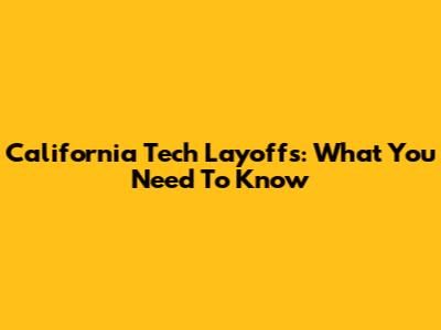 California Tech Layoffs: What You Need To Know
