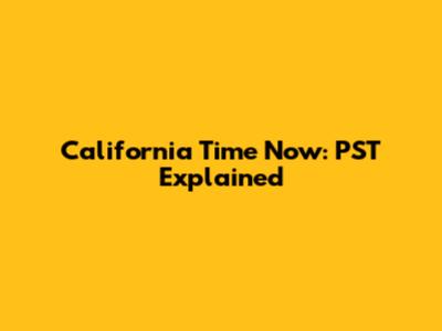 California Time Now: PST Explained