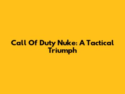 Call Of Duty Nuke: A Tactical Triumph