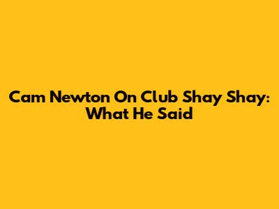 Cam Newton On Club Shay Shay: What He Said