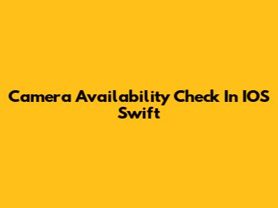 Camera Availability Check In IOS Swift