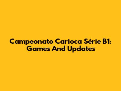 Campeonato Carioca Série B1: Games And Updates