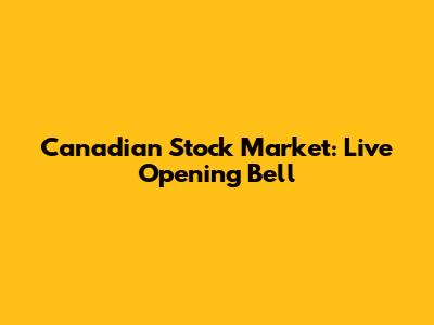 Canadian Stock Market: Live Opening Bell