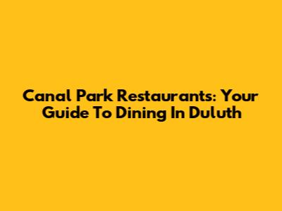 Canal Park Restaurants: Your Guide To Dining In Duluth