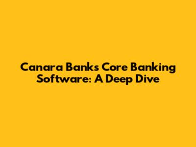 Canara Bank's Core Banking Software: A Deep Dive
