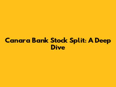 Canara Bank Stock Split: A Deep Dive