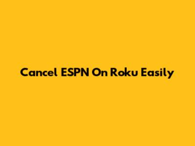 Cancel ESPN On Roku Easily