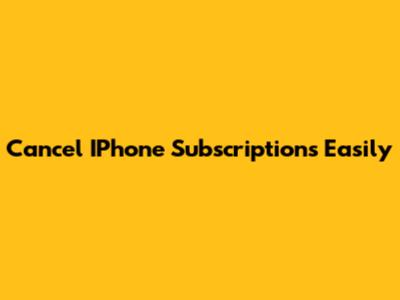 Cancel IPhone Subscriptions Easily