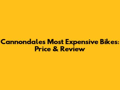 Cannondale's Most Expensive Bikes: Price & Review