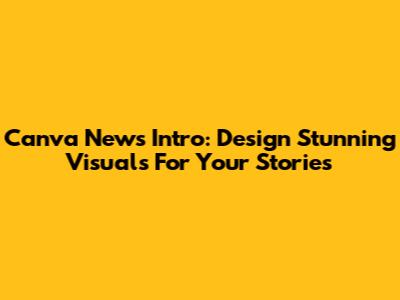 Canva News Intro: Design Stunning Visuals For Your Stories