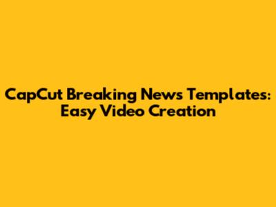 CapCut Breaking News Templates: Easy Video Creation