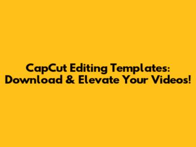 CapCut Editing Templates: Download & Elevate Your Videos!