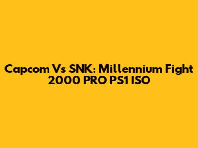 Capcom Vs SNK: Millennium Fight 2000 PRO PS1 ISO
