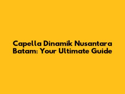 Capella Dinamik Nusantara Batam: Your Ultimate Guide