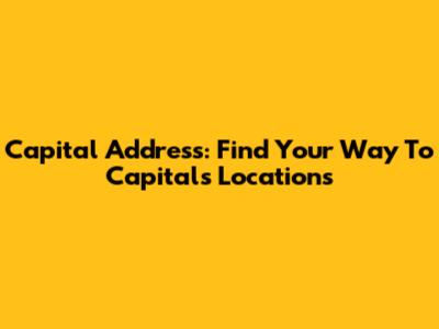 Capital Address: Find Your Way To Capital's Locations