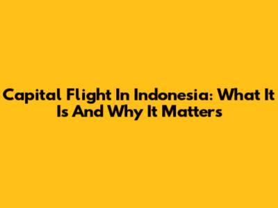 Capital Flight In Indonesia: What It Is And Why It Matters