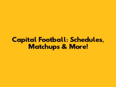 Capital Football: Schedules, Matchups & More!
