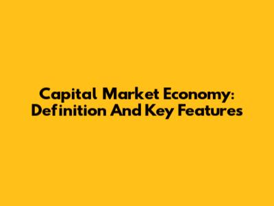 Capital Market Economy: Definition And Key Features
