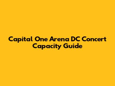 Capital One Arena DC Concert Capacity Guide