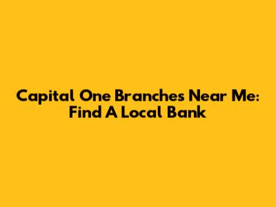 Capital One Branches Near Me: Find A Local Bank