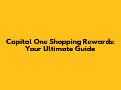 Capital One Shopping Rewards: Your Ultimate Guide