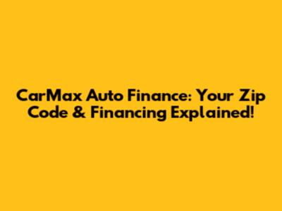CarMax Auto Finance: Your Zip Code & Financing Explained!