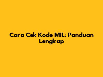 Cara Cek Kode MIL: Panduan Lengkap