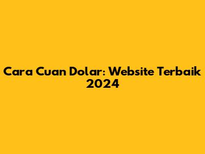 Cara Cuan Dolar: Website Terbaik 2024