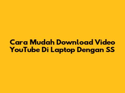 Cara Mudah Download Video YouTube Di Laptop Dengan SS