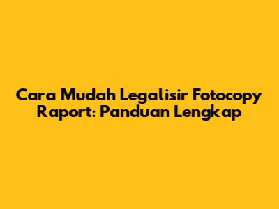 Cara Mudah Legalisir Fotocopy Raport: Panduan Lengkap