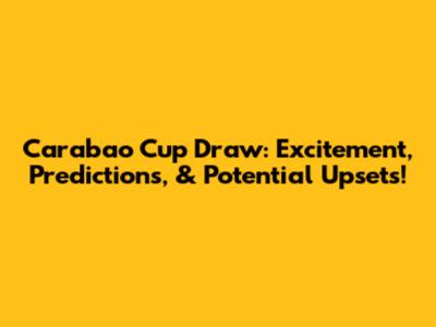 Carabao Cup Draw: Excitement, Predictions, & Potential Upsets!