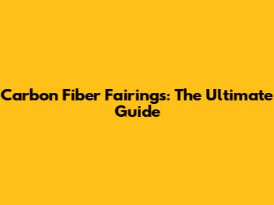 Carbon Fiber Fairings: The Ultimate Guide