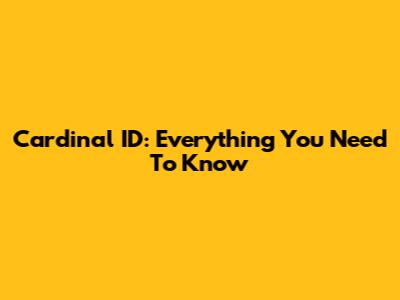 Cardinal ID: Everything You Need To Know