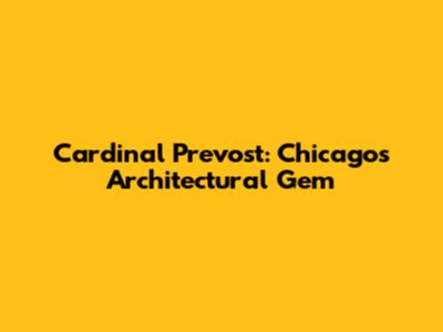 Cardinal Prevost: Chicago's Architectural Gem