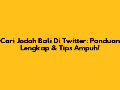 Cari Jodoh Bali Di Twitter: Panduan Lengkap & Tips Ampuh!