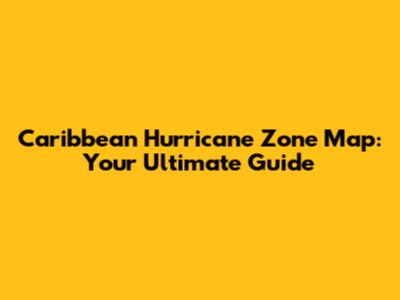 Caribbean Hurricane Zone Map: Your Ultimate Guide