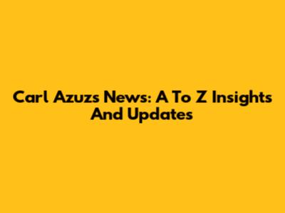 Carl Azuz's News: A To Z Insights And Updates