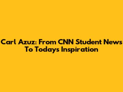 Carl Azuz: From CNN Student News To Today's Inspiration