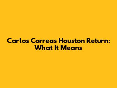Carlos Correa's Houston Return: What It Means
