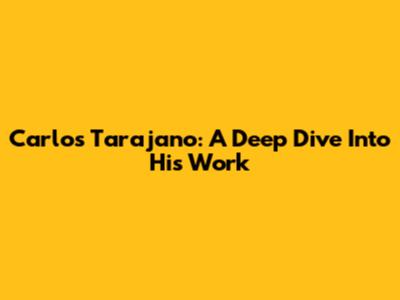 Carlos Tarajano: A Deep Dive Into His Work