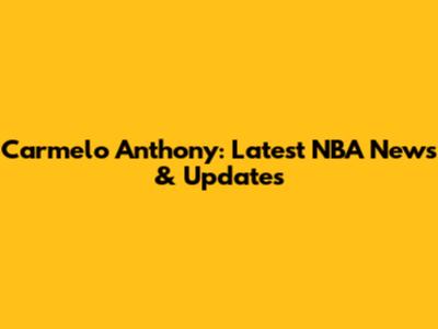 Carmelo Anthony: Latest NBA News & Updates