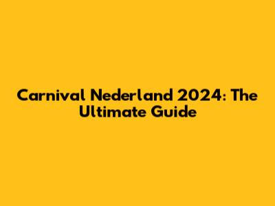 Carnival Nederland 2024: The Ultimate Guide