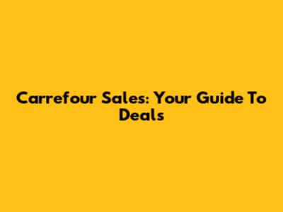 Carrefour Sales: Your Guide To Deals