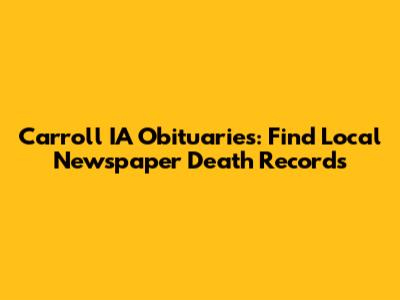 Carroll IA Obituaries: Find Local Newspaper Death Records