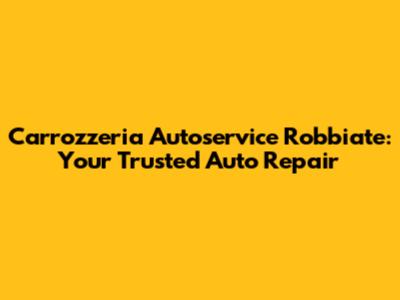 Carrozzeria Autoservice Robbiate: Your Trusted Auto Repair
