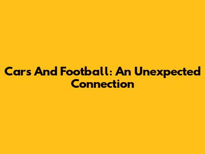 Cars And Football: An Unexpected Connection